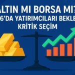 Altin mi Borsa mi 2026da Yatirimcilari Bekleyen Kritik Secim