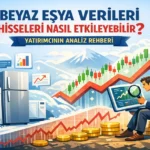 Beyaz Esya Verileri Hisseleri Nasil Etkileyebilir Yatirimcinin Analiz Rehberi