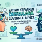 Yatırım Yaparken Duygulara Güvenmeli Miyiz? Bilim ve Psikolojinin Şaşırtıcı Cevabı 3 Yatirim Yaparken Duygulara Guvenmeli Miyiz Bilim ve Psikolojinin Sasirtici Cevabi