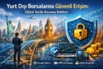 Yurt Disi Borsalarina Guvenli Erisim Dijital Varlik Koruma Rehberi