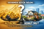 Yatirimda Buyuk Ikilem Altin mi Konut mu Deger Koruma ve Getiri Uretme Sanati